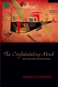 The The Confabulating Mind Confabulating Mind: How the Brain Creates Reality