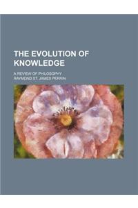 The Evolution of Knowledge; A Review of Philosophy