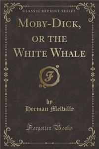Moby-Dick, or the White Whale (Classic Reprint)