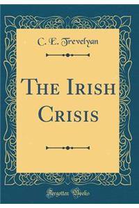 The Irish Crisis (Classic Reprint)