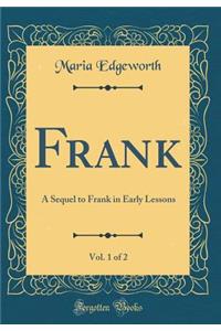 Frank, Vol. 1 of 2: A Sequel to Frank in Early Lessons (Classic Reprint)