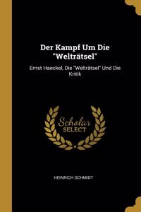 Der Kampf Um Die Welträtsel: Ernst Haeckel, Die Welträtsel Und Die Kritik