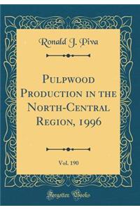 Pulpwood Production in the North-Central Region, 1996, Vol. 190 (Classic Reprint)