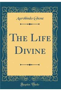 The Life Divine (Classic Reprint)
