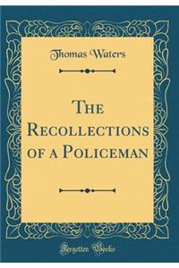 The Recollections of a Policeman (Classic Reprint)