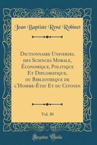 Dictionnaire Universel Des Sciences Morale, Ã?conomique, Politique Et Diplomatique, Ou Bibliotheque de l'Homme-Ã?tat Et Du Citoyen, Vol. 30 (Classic Reprint)