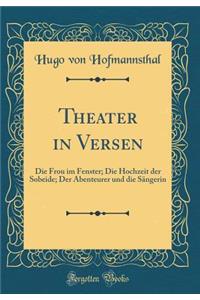 Theater in Versen: Die Frou im Fenster; Die Hochzeit der Sobeide; Der Abenteurer und die Sängerin (Classic Reprint)