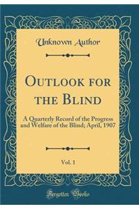 Outlook for the Blind, Vol. 1: A Quarterly Record of the Progress and Welfare of the Blind; April, 1907 (Classic Reprint)