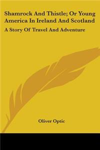 Shamrock And Thistle; Or Young America In Ireland And Scotland: A Story Of Travel And Adventure