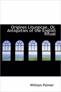 Origines Liturgicae, Or, Antiquities of the English Ritual