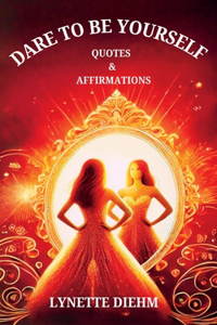 Dare To Be YOURSELF - Quotes and Affirmations