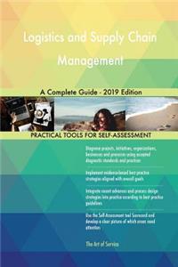 Logistics and Supply Chain Management A Complete Guide - 2019 Edition