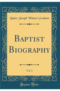 Baptist Biography, Vol. 1 (Classic Reprint)
