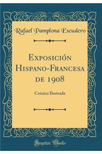 ExposiciÃ³n Hispano-Francesa de 1908: CrÃ³nica Ilustrada (Classic Reprint)