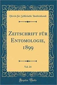 Zeitschrift FÃ¼r Entomologie, 1899, Vol. 24 (Classic Reprint)