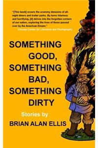 Something Good, Something Bad, Something Dirty: Stories