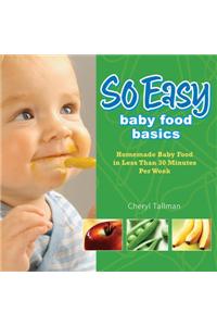 So Easy Baby Food Basics: Homemade Baby Food in Less Than 30 Minutes Per Week