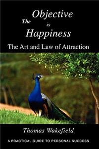 The Objective Is Happiness: The Art and Law of Attraction