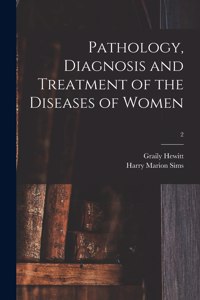Pathology, Diagnosis and Treatment of the Diseases of Women; 2