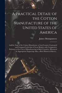 Practical Detail of the Cotton Manufacture of the United States of America [microform]: and the State of the Cotton Manufacture of That Country Contrasted and Compared With That of Great Britain; With Comparative Estimates of the Cost O