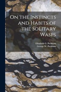 On the Instincts and Habits of the Solitary Wasps