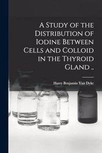 Study of the Distribution of Iodine Between Cells and Colloid in the Thyroid Gland ..