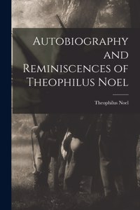 Autobiography and Reminiscences of Theophilus Noel