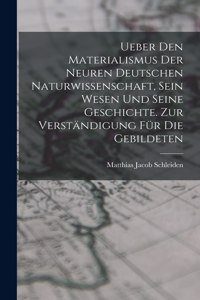 Ueber den Materialismus der neuren deutschen Naturwissenschaft, sein Wesen und seine Geschichte. Zur Verständigung für die Gebildeten