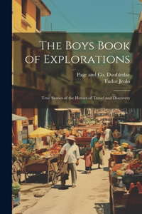 Boys Book of Explorations; True Stories of the Heroes of Travel and Discovery