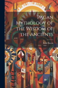 Pagan Mythology of the Wisdom of the Ancients