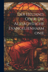 Heliand, Oder, Die Altsächsische Evangelienharmonie