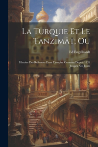 Turquie Et Le Tanzimât; Ou