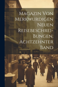 Magazin Von Merkwurdigen Neuen Reisebeschrei-Bungen, Achtzehnter Band