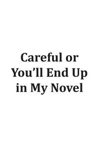 Careful Or You'll End Up In My Novel