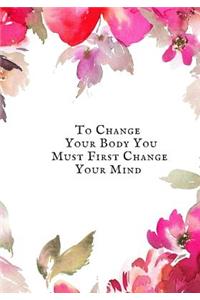 To Change Your Body You must first change your mind