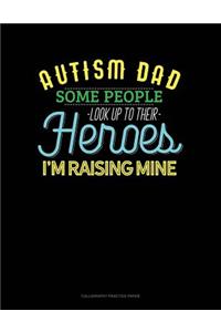 Autism Dad Some People Look Up Their Heroes I'm Raising Mine