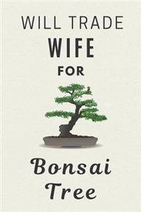Will Trade Wife For Bonsai Tree