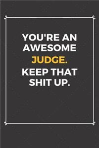 You're An Awesome Judge Keep That Shit Up