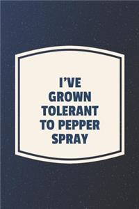 I've Grown Tolerant To Pepper Spray