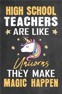 High School Teachers Are Like Unicorns They Make Magic Happen: Journal Notebook 108 Pages 6 x 9 Lined Writing Paper School Appreciation Day Gift for Teacher from Student / Graduation Thank You goodbye / First An