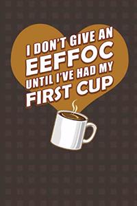 I Don't Give An EEFFOC Until I've Had My First Cup