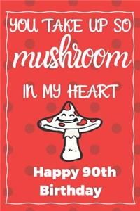 You Take Up So Mushroom In My Heart Happy 90th Birthday