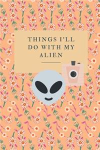 Things I'll Do With My Alien