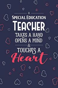 A Special Education Teacher Takes A Hand Opens A Mind & Touches A Heart: College Ruled Lined Notebook and Appreciation Gift for SPED Teachers