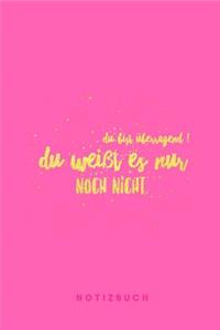 Du bist überragend ! Du weißt es nur noch nicht. Notizbuch