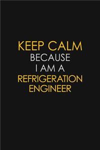 Keep Calm Because I Am A Refrigeration Engineer