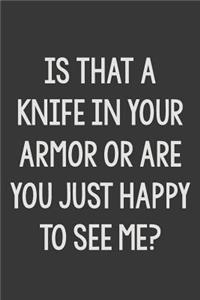 Is That a Knife in Your Armor or Are You Just Happy to See Me?