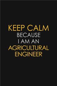Keep Calm Because I Am An Agricultural Engineer