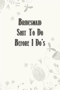Bridesmaid Shit To Do Before I Do's