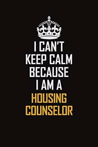 I Can't Keep Calm Because I Am A Housing Counselor